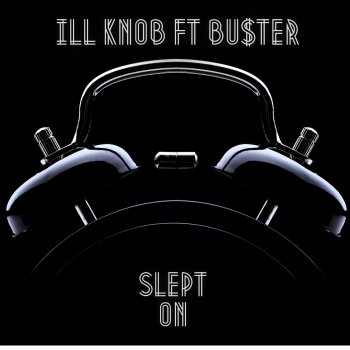 Ill Knob Slept On (feat. Bu$ter)