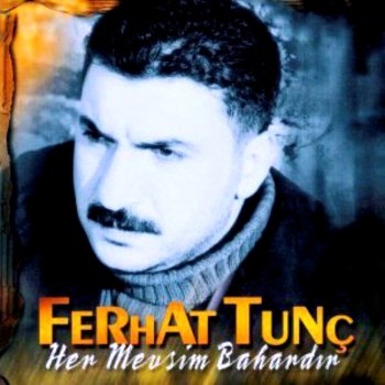 Ferhat Tunç Sen ateş ol