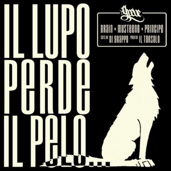 GREVE feat. Brain, Musteeno, Principe, Dj Grappo & Il Torsolo Il lupo perde il pelo...