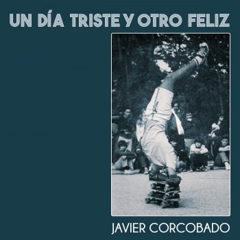 Javier Corcobado Un Día Triste y Otro Feliz