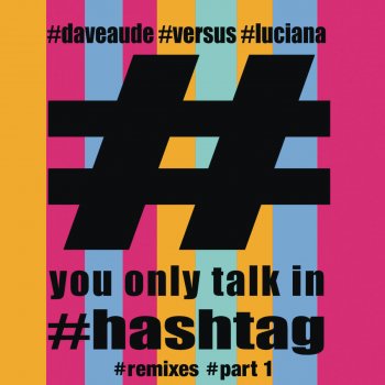 Luciana feat. Dave Aude You Only Talk In #Hashtag - Eaton Ernest Remix