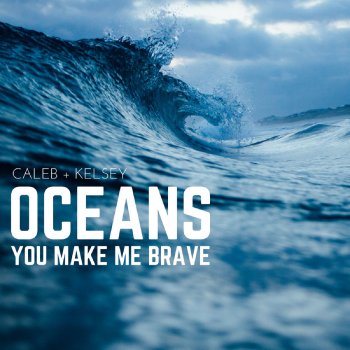 Caleb and Kelsey Oceans (Where Feet May Fail) / You Make Me Brave