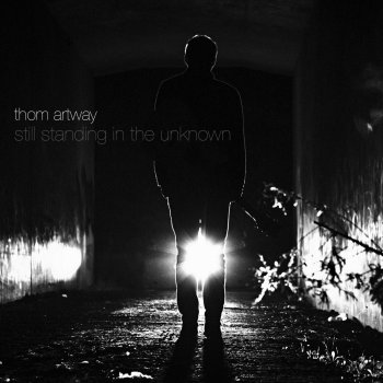 Thom Artway Still Standing in the Unknown