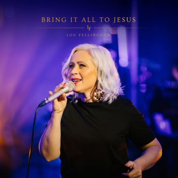 Lou Fellingham Bring It All to Jesus (Acoustic)