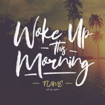 Flame feat. Wes Writer Woke Up This Morning