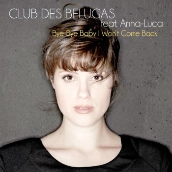 Club des Belugas feat. Anna. Luca Bye Bye Baby I Won't Come Back - Radio Edit