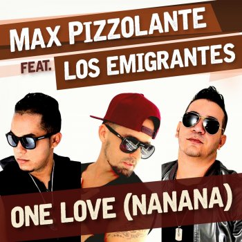 Max Pizzolante feat. Los Emigrantes One Love (NaNaNa)