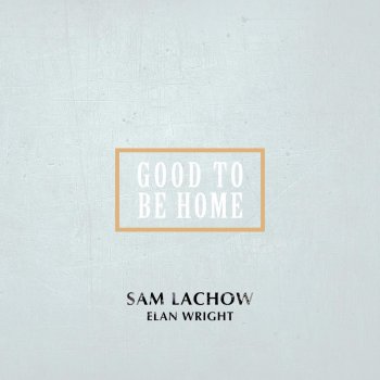 Sam Lachow feat. Elan Wright Good to Be Home