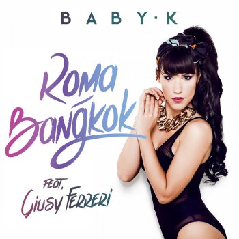 Baby K feat. Giusy Ferreri Roma - Bangkok - Spanish Version