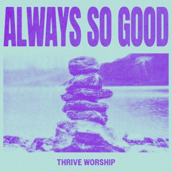 Thrive Worship Always So Good - Single Version