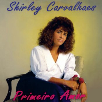 Shirley Carvalhaes Primeiro Amor