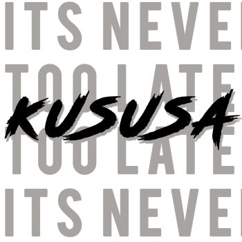 Kususa It's Never Too Late