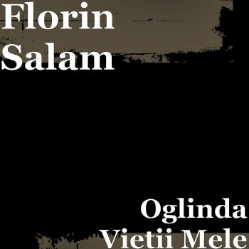 Florin Salam Oglinda Vietii Mele