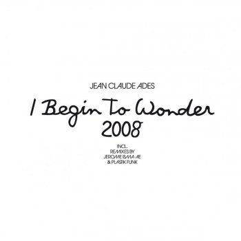 Jean Claude Ades I Begin To Wonder 2008 (Jerome Isma-ae Remix)