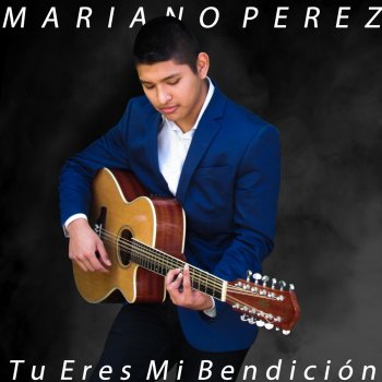 Mariano Perez Tu Eres Mi Bendición