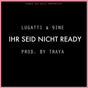 Lugatti & 9ine Ihr Seid Nicht Ready