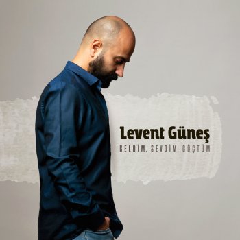 Levent Güneş Aşk İlinden Geldim