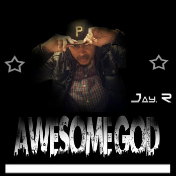 Jay R. Awesome God