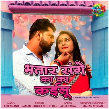 Samar Singh feat. Shilpi Raj Bhatar Sange Ka Ka Kailu