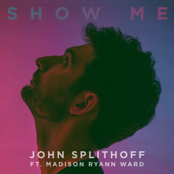 John Splithoff feat. Madison Ryann Ward Show Me