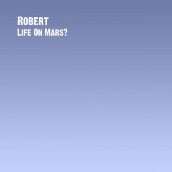Robert Life On Mars?