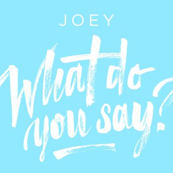 Joey What Do You Say?