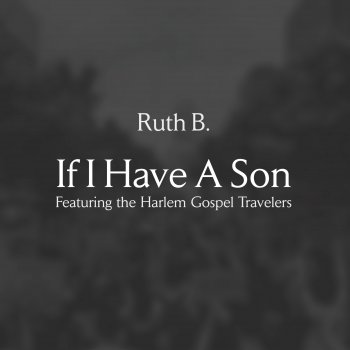 Ruth B. feat. The Harlem Gospel Travelers If I Have A Son (feat. The Harlem Gospel Travelers)