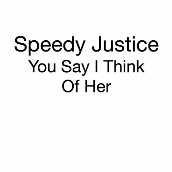 Speedy Justice You Say I Think Of Her