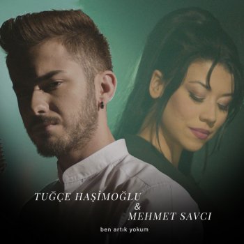 Tuğçe Haşimoğlu feat. Mehmet Savcı Ben Artık Yokum