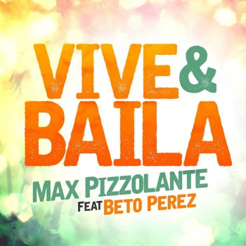 Max Pizzolante feat. Beto Perez Vive Y Baila