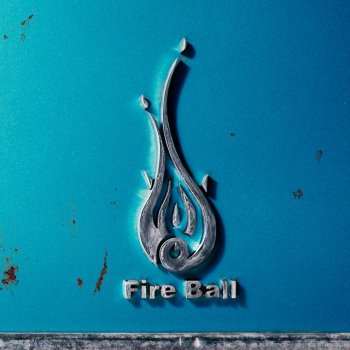Fire Ball Everything's So Nice
