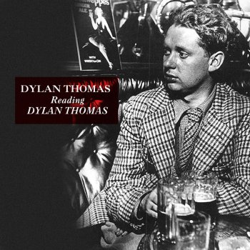 Dylan Thomas Do Not Go Gentle Into That Good Night / In the White Giant's Thigh / Ballad of the Long-Legged Bait / Ceremony After a Fire Raid