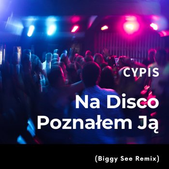 Biggy See Na disco poznałem ją (feat. Cypis) [Biggy See Remix]