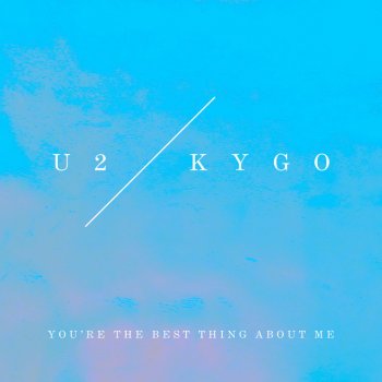 U2 feat. Kygo You’re The Best Thing About Me - U2 Vs. Kygo