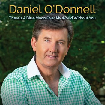 Daniel O'Donnell There's a Blue Moon Over My World Without You