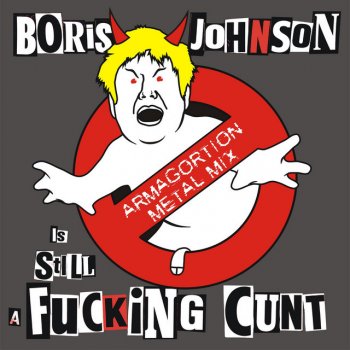 The Kunts Boris Johnson is STILL a F*****g C**t (Armagortion METAL Mix)