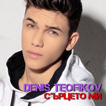 DENIS TEOFIKOV Сърцето ми