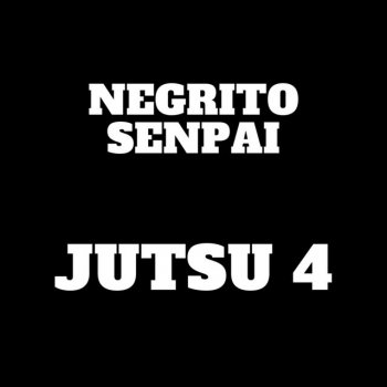 Negrito Senpai JUTSU 4