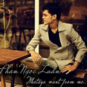 Исполнитель Phan Ngọc Luân, альбом Whataya Want From Me - Single