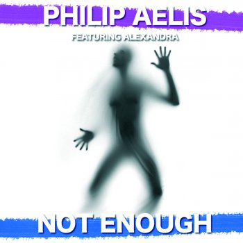 Philip Aelis feat. Alexandra Not Enough (Original Edit)