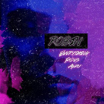ROBIN Everything Fades Away