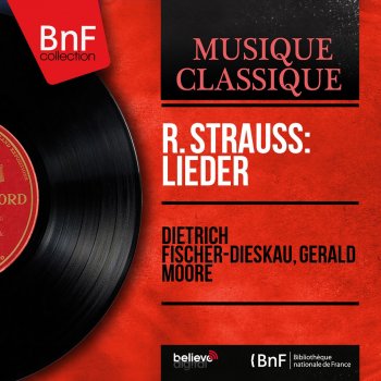 Richard Strauss, Dietrich Fischer-Dieskau & Gerald Moore Acht Gedichte aus Letzte Blätter, Op. 10: No. 1, Zueignung