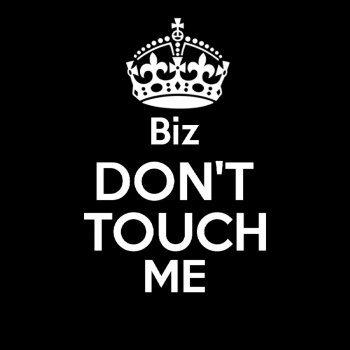 Biz Don't Touch Me