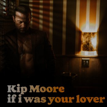 Kip Moore If I Was Your Lover