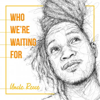 Uncle Reece Who We're Waiting For