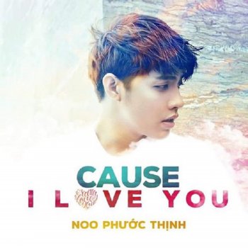 Noo Phước Thịnh Cause I Love You