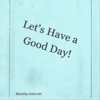 Merethe Soltvedt Let's Have a Good Day