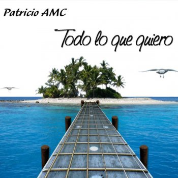 Исполнитель Patricio AMC, альбом Todo Lo Que Quiero