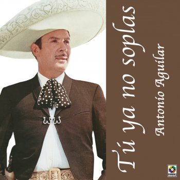 Antonio Aguilar Tu Ya No Soplas