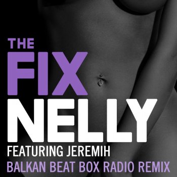 Nelly feat. Jeremih The Fix (Balkan Beat Box Remix)